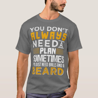 Je hebt alleen maar ballen en een baard nodig t-shirt