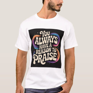 Je hebt altijd een reden om te prijzen! t-shirt