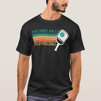 Je hebt ballen nodig om Pickleball Player_1 af te T-shirt