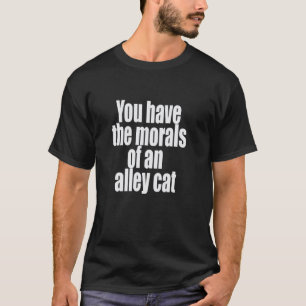 Je hebt de moraal van een zwerfkat Grappige Grafie T-shirt