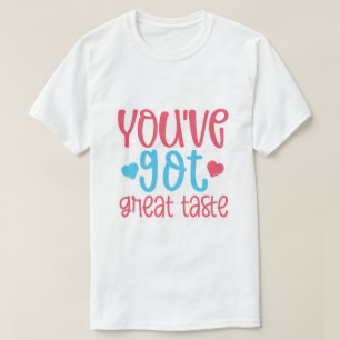 Je hebt een geweldige smaak t-shirt