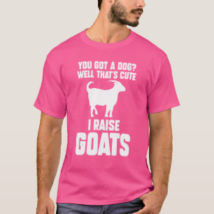 Je hebt een hond, dat is klote... ik steek geiten t-shirt