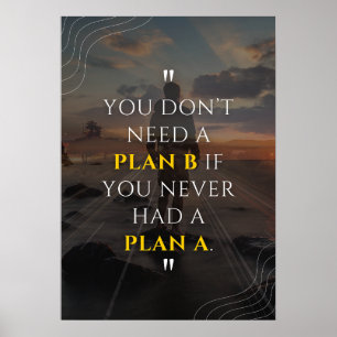 Je hebt geen plan B nodig als je nooit een plan A  Poster