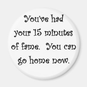 je hebt je 15 minuten durend laten zien... magneet