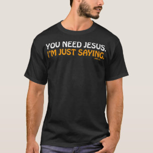 Je hebt Jezus nodig... ik ben gewoon Gezegde T-shi T-shirt