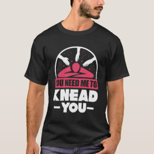 Je hebt me nodig om grappige massage therapeut min t-shirt
