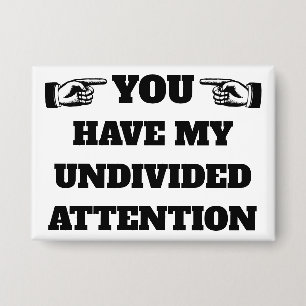 Je hebt mijn onverdeelde aandacht ™ Button