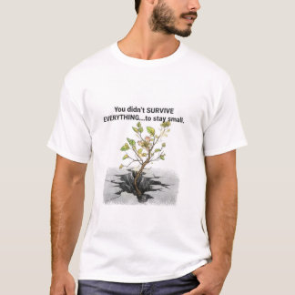 Je hebt niet alles overleefd om klein te blijven  t-shirt