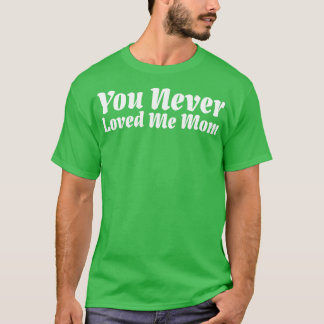 Je hebt nooit van me gehouden Moeder meme gezegde T-shirt