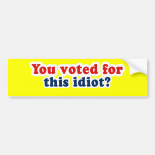 Je hebt voor deze idioot gestemd bumpersticker