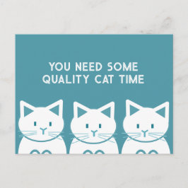 Je hebt wat kattenkwaliteitstijd nodig briefkaart