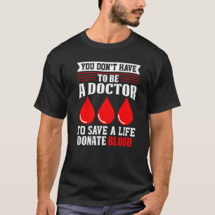 Je hoeft geen dokter Rode Kruis bloed Dona te zijn T-shirt
