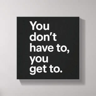 Je hoeft het niet te doen, je mag het doen canvas afdruk