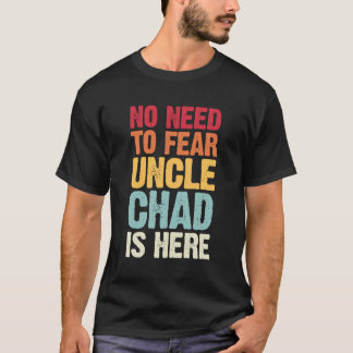 Je hoeft niet bang te zijn voor oom Chad is hier g T-shirt
