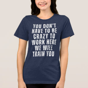 Je hoeft niet gek te zijn - grappige kantoorhumor Tri-Blend shirt