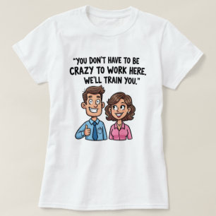 "Je hoeft niet gek te zijn om hier te werken" T-shirt