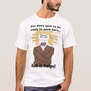Je hoeft niet gek te zijn om hier te werken... t-shirt