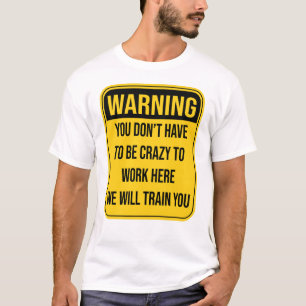 Je hoeft niet gek te zijn om hier te werken t-shirt