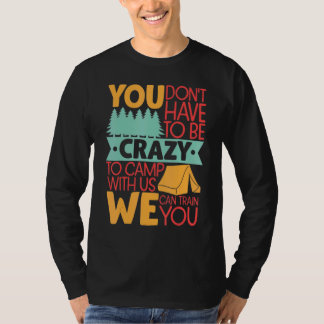Je hoeft niet gek te zijn om met ons te kamperen   t-shirt
