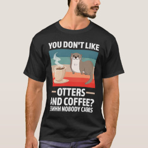 Je houdt niet van otters en koffieotters t-shirt