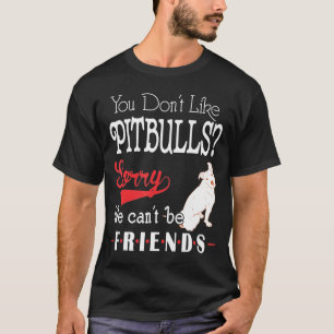 Je houdt niet van Pitbulls, sorry dat we vrienden T-shirt