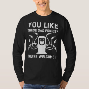 Je houdt van deze gasprijzen die je welkom bent! B T-shirt