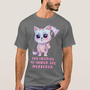 Je inspireert mijn innerlijke bijl moordenaar t-shirt