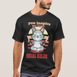 Je inspireert mijn innerlijke Seriemoordenaar Kat T-shirt