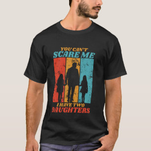 Je Kan Me Niet Bang Maken Ik Heb Twee Dochters Voo T-shirt