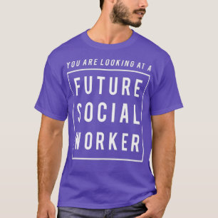 Je kijkt naar een toekomstige sociale werker. t-shirt
