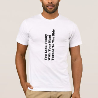 JE KIJKT OP FUNNY, terwijl je hoofd naar de zijkan T-shirt
