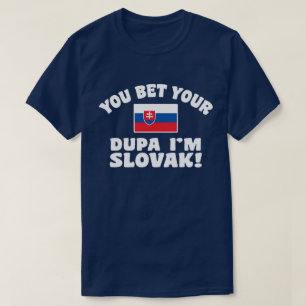 Je krijgt je Dupa die ik Slowaaks ben T-shirt