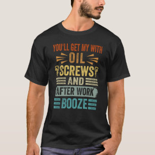 Je krijgt me met olieschillen en na het werk. t-shirt