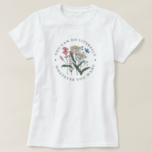 Je kunt alles doen wat je wilt, wilde bloem, T-shi T-shirt