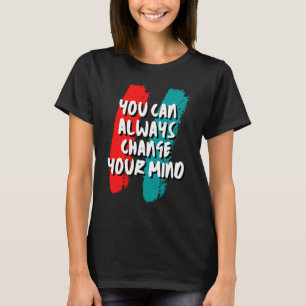 Je kunt altijd van gedachten veranderen t-shirt