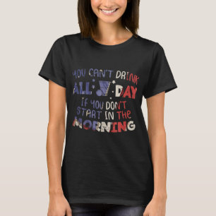 Je kunt de hele dag de grappige 4 juli Drink. T-shirt
