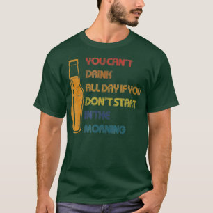 Je kunt de hele dag geen grappige Design Drink dag T-shirt