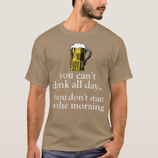 Je kunt de hele dag niet drinken - grappige borrel t-shirt