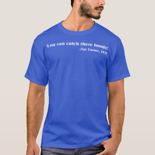 Je kunt deze handen vangen Nat Turner T-shirt
