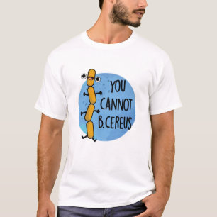 Je kunt geen Cereus Funny Bacteria Pun T-shirt