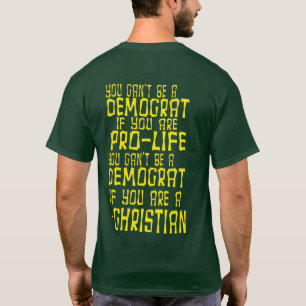 JE KUNT GEEN DEMOCRAT ZIJN ALS JE PRO LEVEN BENT. T-SHIRT