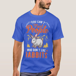 Je kunt geen mensen vertrouwen die niet van Rabbit T-shirt