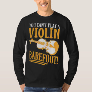 Je kunt geen Violin Barefoot spelen! Voor Violinis T-shirt