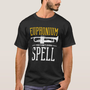 Je kunt het niet eens spellen Euphonium T-shirt