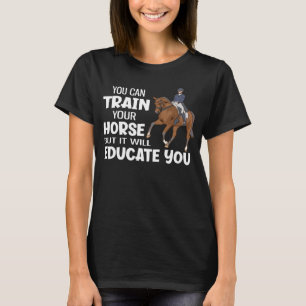 Je kunt je paard dressuurrijden trainen t-shirt