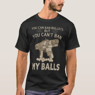 Je kunt kogels verbieden, maar je kunt mijn ballen t-shirt