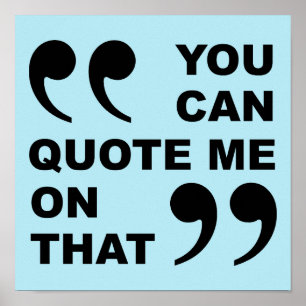 Je kunt me citeren op dat grappige Poster. Poster