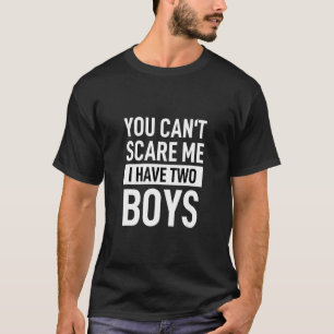 Je kunt me niet bang maken ik heb 2 jongens mama o t-shirt