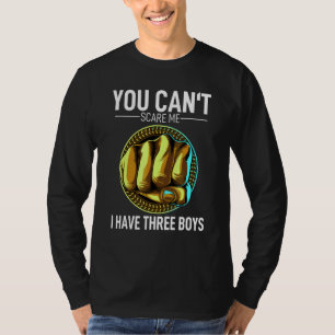Je kunt me niet bang maken ik heb 3 jongens mama o t-shirt