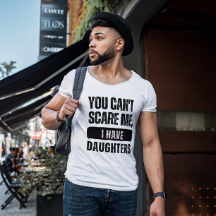 Je kunt me niet bang maken, ik heb dochters Grap T-shirt